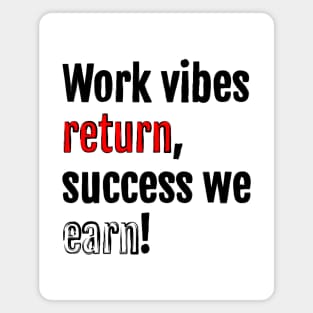 Work vibes return, success we earn! Magnet